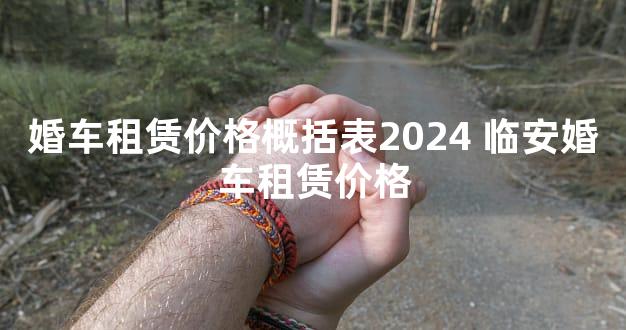 婚车租赁价格概括表2024 临安婚车租赁价格